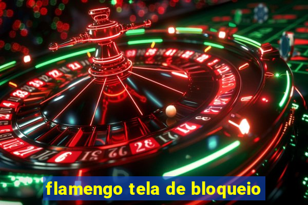 flamengo tela de bloqueio