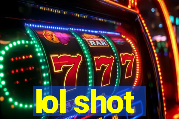 lol shot