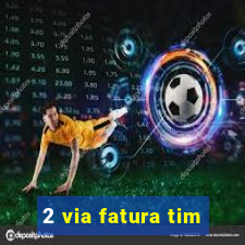2 via fatura tim