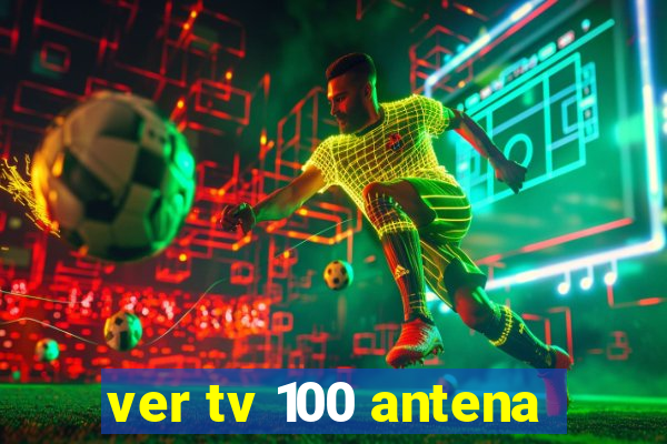ver tv 100 antena