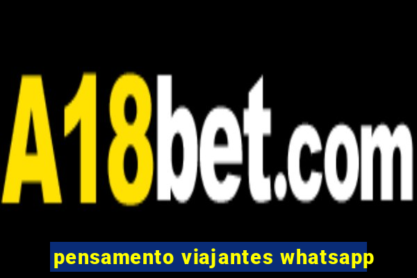pensamento viajantes whatsapp