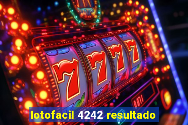 lotofacil 4242 resultado