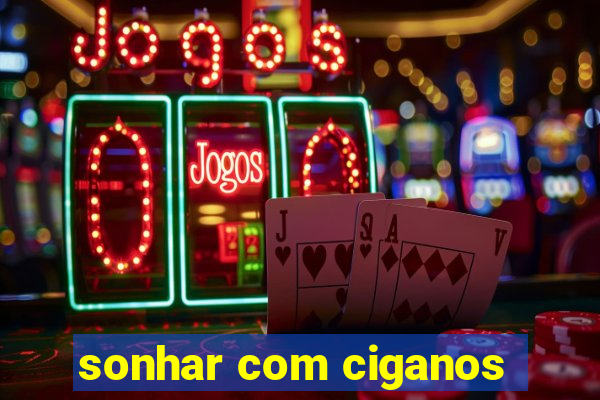 sonhar com ciganos