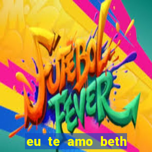 eu te amo beth cooper 2