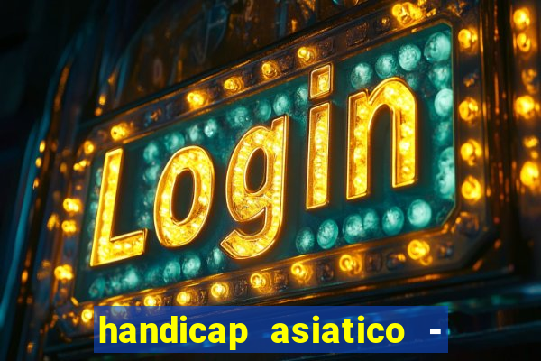 handicap asiatico - 1 o que significa