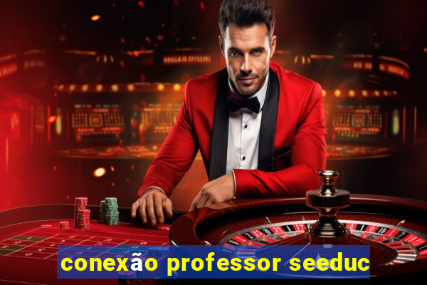 conexão professor seeduc