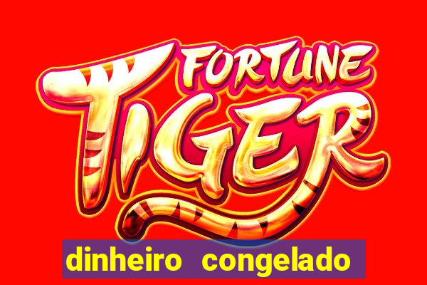 dinheiro congelado na plataforma