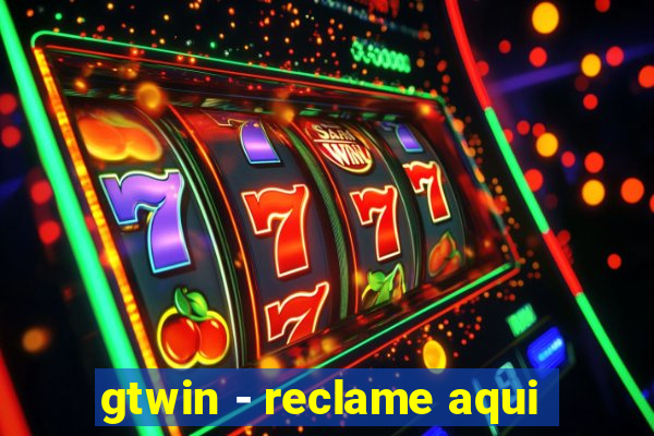 gtwin - reclame aqui