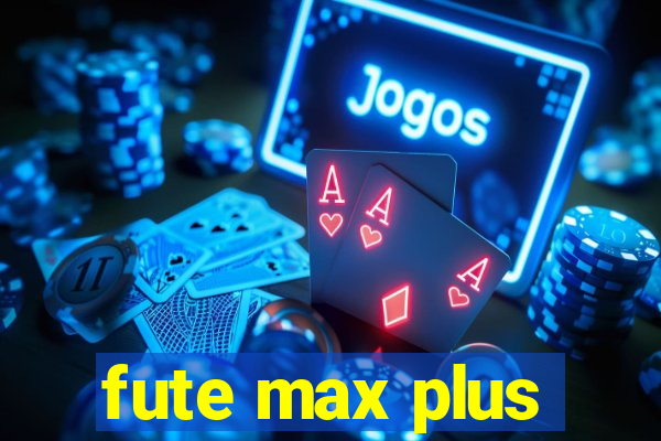 fute max plus