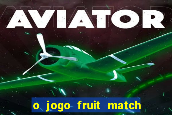 o jogo fruit match paga mesmo