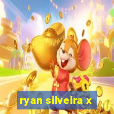 ryan silveira x