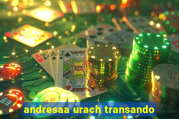 andresaa urach transando