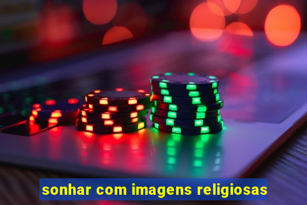sonhar com imagens religiosas