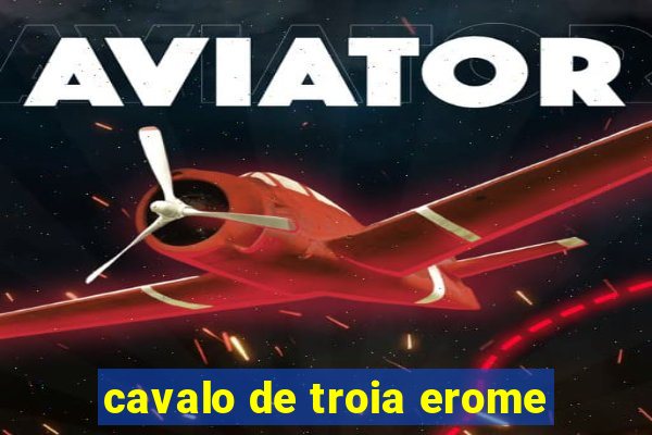 cavalo de troia erome