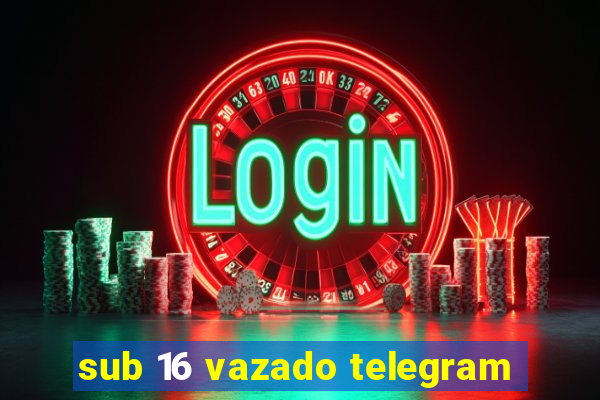 sub 16 vazado telegram