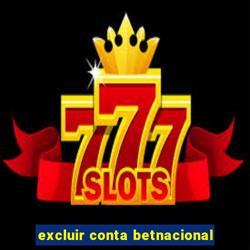 excluir conta betnacional
