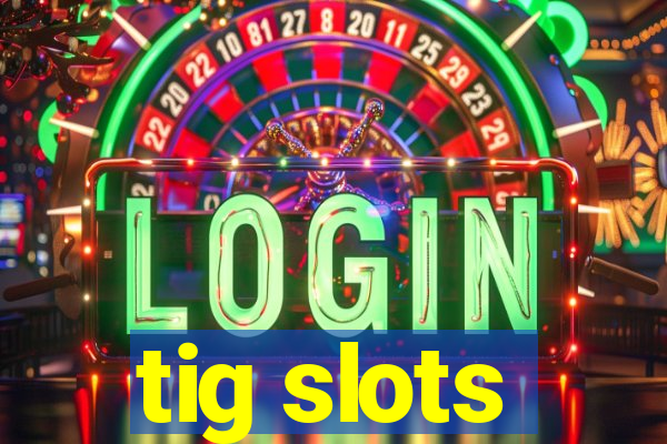 tig slots
