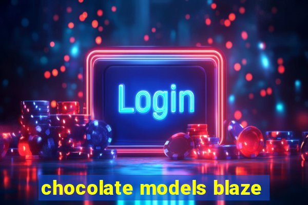 chocolate models blaze