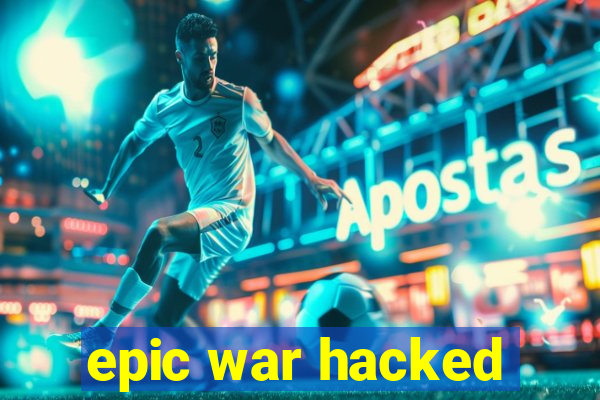 epic war hacked