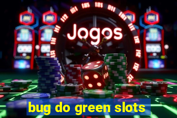bug do green slots
