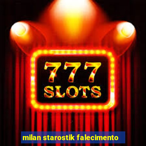 milan starostik falecimento