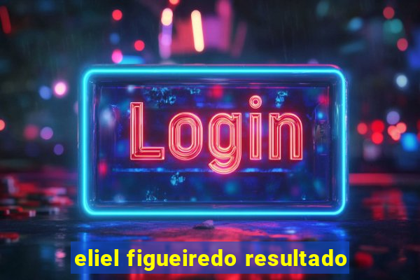 eliel figueiredo resultado