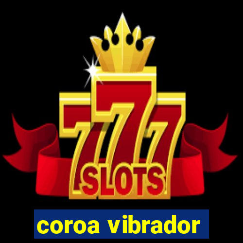 coroa vibrador