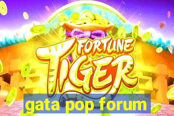 gata pop forum