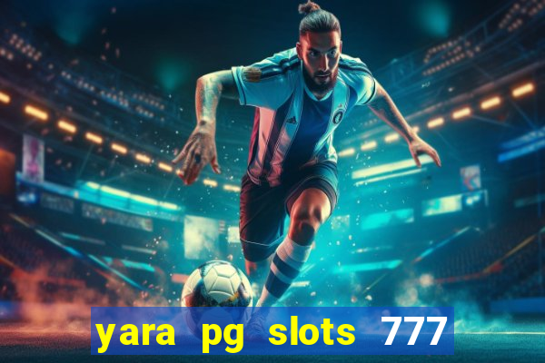 yara pg slots 777 paga mesmo