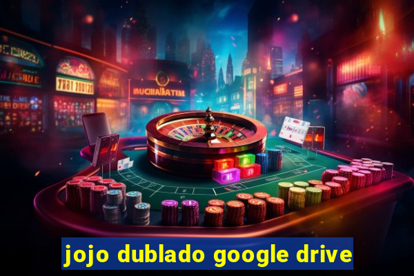 jojo dublado google drive