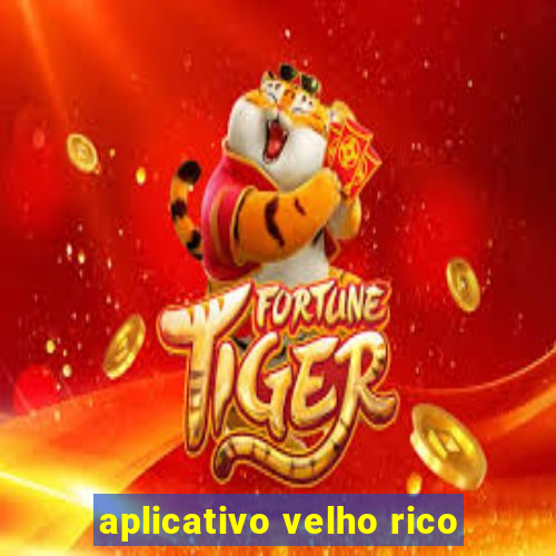 aplicativo velho rico