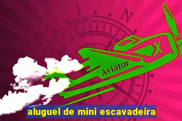 aluguel de mini escavadeira