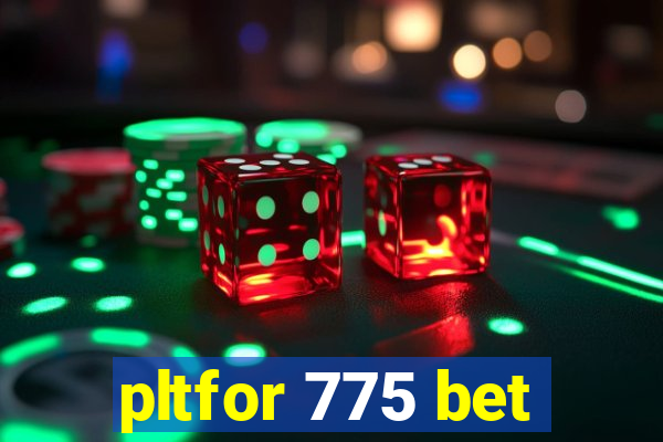 pltfor 775 bet