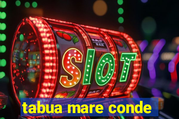 tabua mare conde
