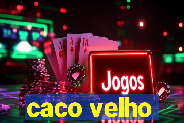 caco velho