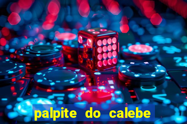 palpite do calebe para hoje