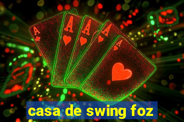 casa de swing foz