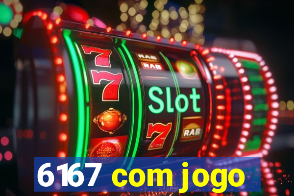 6167 com jogo