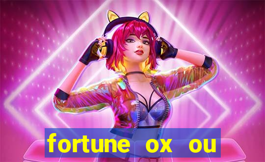 fortune ox ou fortune tiger