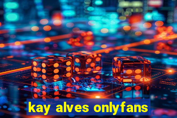 kay alves onlyfans