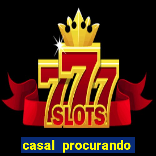 casal procurando homem salvador bahia