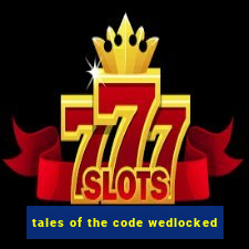 tales of the code wedlocked
