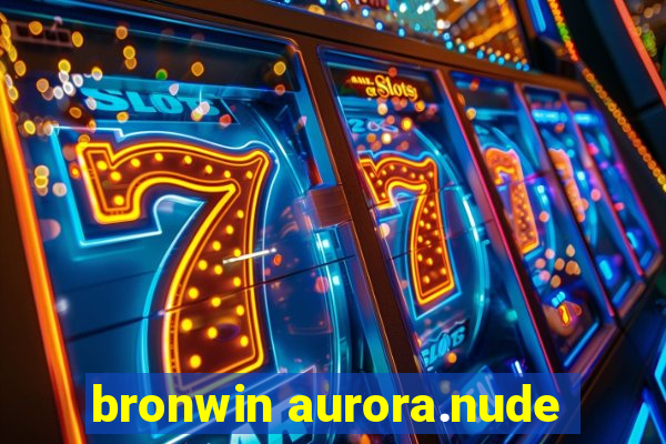 bronwin aurora.nude