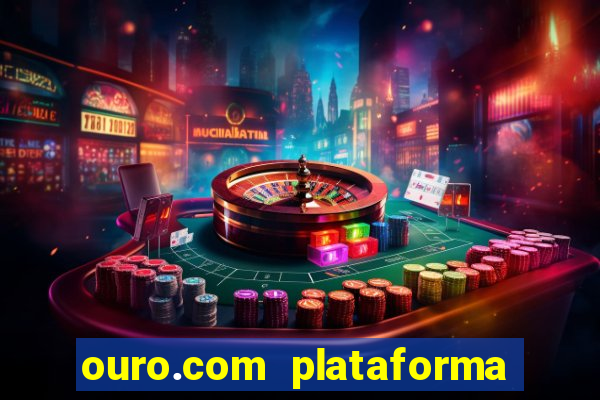 ouro.com plataforma de jogos
