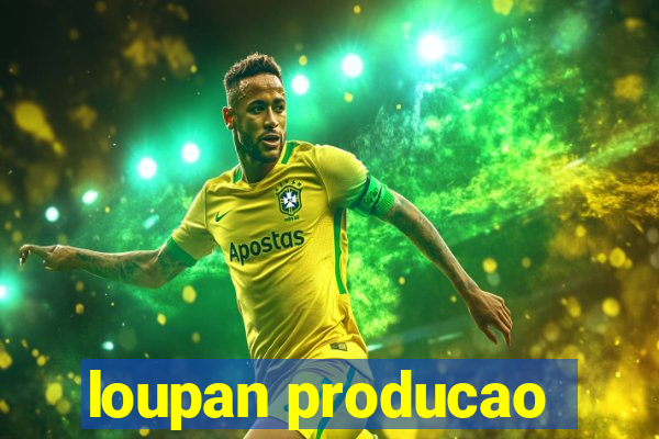 loupan producao