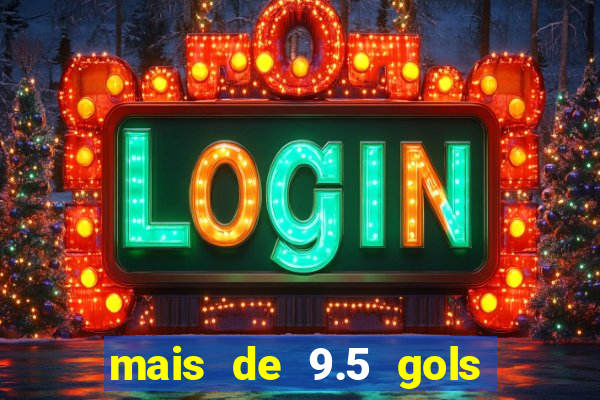 mais de 9.5 gols o que significa