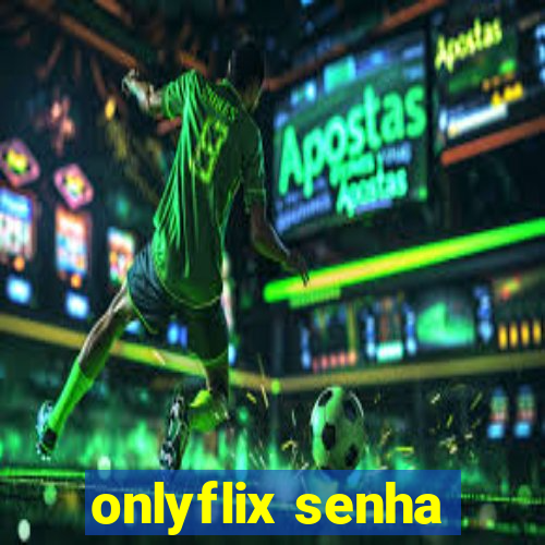 onlyflix senha
