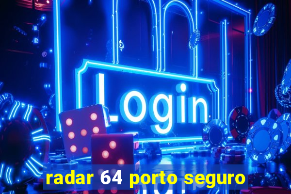 radar 64 porto seguro