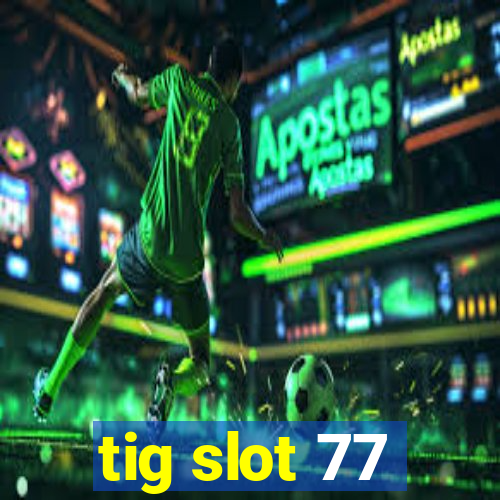 tig slot 77