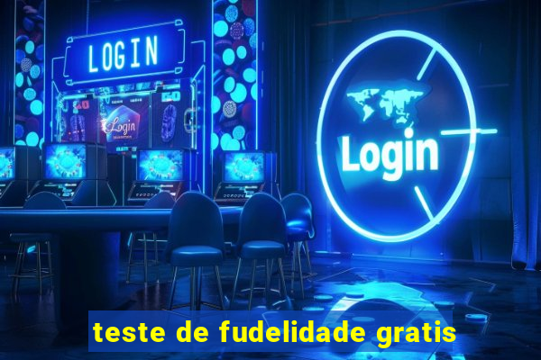 teste de fudelidade gratis